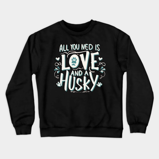 All You Need Is Love And A husky Crewneck Sweatshirt by TshirtMA